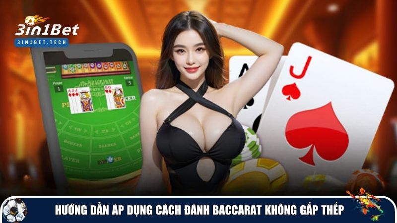 Hướng dẫn chi tiết áp dụng hiệu quả các cách đánh Baccarat không gấp thếp