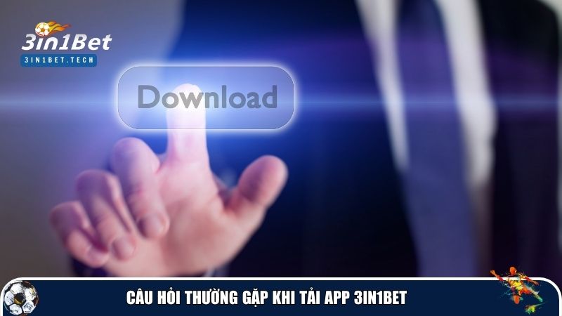 Những câu hỏi thường gặp và giải đáp chi tiết về tải app 3in1Bet
